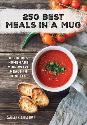 250 Best Meals in a Mug: Delicious Homemade Microwave Meals in Minutes by Saulsbury, Camilla