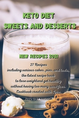 Keto Diet Sweets and Desserts New Recipes 2021: 27 recipes including various cakes, pies and tarts, the latest recipe book to lose weight and get heal by Keto Easy America