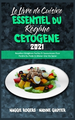 Le Livre De Cuisine Essentiel Du Régime Cétogène 2021: Recettes Cétogènes Faciles Et Savoureuses Pour Perdre Du Poids Et Mener Une Vie Saine (The Esse by Rogers, Maggie