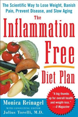 The Inflammation-Free Diet Plan: The Scientific Way to Lose Weight, Banish Pain, Prevent Disease, and Slow Aging by Reinagel, Monica