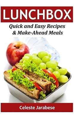Lunch Box: Quick and Easy Recipes & Make-Ahead Meals by Jarabese, Celeste