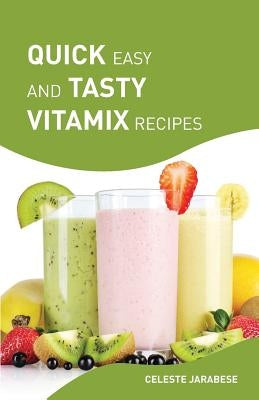 Quick Easy and Tasty Vitamix Recipes: Vitamix Smoothie Recipes for Healthy Weight Loss and Detox, Delicious Vitamix Recipes with Superfoods by Jarabese, Celeste