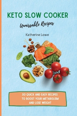 Keto Slow Cooker Unmissable Recipes: 50 Quick and Easy Recipes to Boost Your Metabolism and Lose Weight by Lowe, Katherine