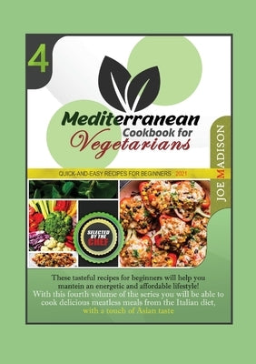 Mediterranean Cookbook for Vegetarians Vol.4: These meatless recipes for beginners will introduce you to a traditional diet, with a touch of Asian tas by Madison, Joe