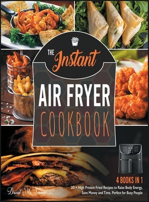 The Instant Air Fryer Cookbook [4 IN 1]: 201+ High Protein Fried Recipes to Raise Body Energy, Save Money and Time. Perfect for Busy People by McTurner, David