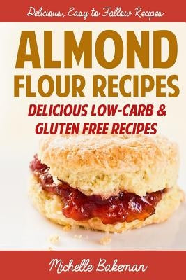 Almond Flour Recipes: Delicious Low-Carb & Gluten Free Recipes by Bakeman, Michelle