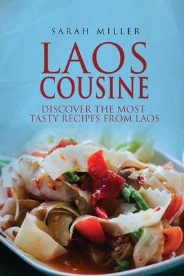 Laos Cousine: Discover The Most Tasty Recipes from Laos by Miller, Sarah