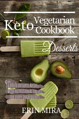 Keto Vegetarian Cookbook Desserts: 90 Delicious Ketogenic Vegetarian Dessert recipes with nutritional value. by Mira, Erin