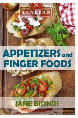 Appetizers And Finger Foods: Healthy Appetizer Recipes by Biondi, Jane