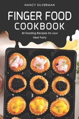 Finger Food Cookbook: 40 Dazzling Recipes for your Next Party by Silverman, Nancy
