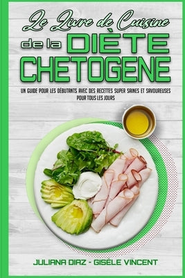 Le Livre De Cuisine De La Diète Chetogène: Un Guide Pour Les Débutants Avec Des Recettes Super Saines Et Savoureuses Pour Tous Les Jours (Keto Diet Re by Diaz, Juliana