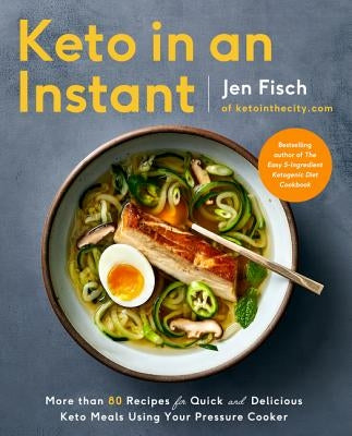 Keto in an Instant: More Than 80 Recipes for Quick & Delicious Keto Meals Using Your Pressure Cooker by Fisch, Jen