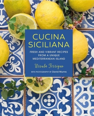 Cucina Siciliana: Fresh and Vibrant Recipes from a Unique Mediterranean Island by Ferrigno, Ursula