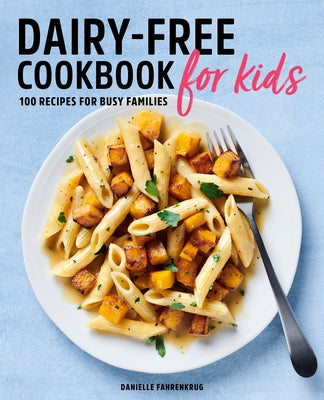 Dairy Free Cookbook for Kids: 100 Recipes for Busy Families by Fahrenkrug, Danielle