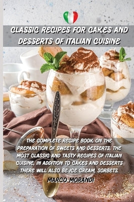 Classic Recipes for Cakes and Desserts of Italian Cuisine: The complete recipe book on the preparation of sweets and desserts, the most classic and ta by Marco Morandi