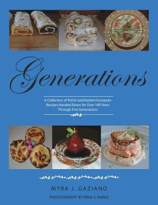 Generations: A Collection of Polish and Eastern European Recipes Handed Down for Over 100 Years by Gaziano, Myra