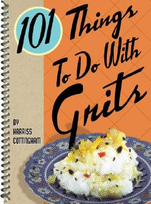 101 Things to Do with Grits by Cottingham, Harriss