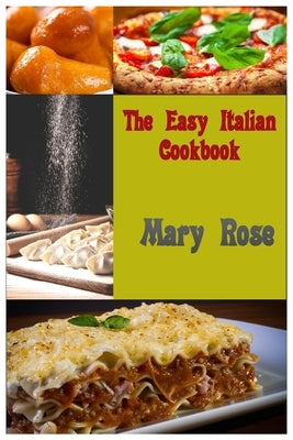 The Easy Italian Cookbook by Rose, Mary