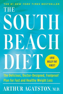 The South Beach Diet: The Delicious, Doctor-Designed, Foolproof Plan for Fast and Healthy Weight Loss by Agatston, Arthur
