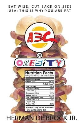 ABC Of Obesity: Eat Wise, Cut Back On Size: USA This is why you're fat! by De Brock Jr, Herman