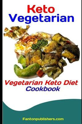 Keto Vegetarian: Vegetarian Keto Diet Cookbook by Publishers, Fanton