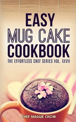 Easy Mug Cake Cookbook by Maggie Chow, Chef