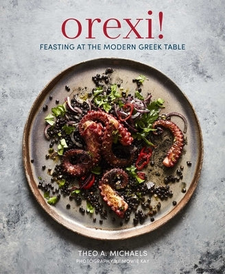 Orexi!: Feasting at the Modern Greek Table by Michaels, Theo A.
