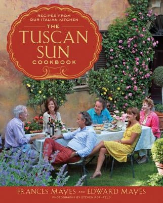 The Tuscan Sun Cookbook: Recipes from Our Italian Kitchen by Mayes, Frances