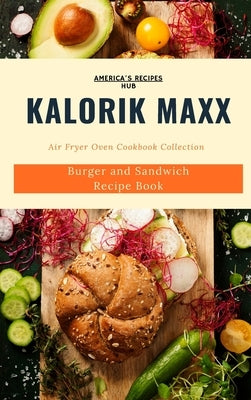 Kalorik MAXX Air Fryer Oven Cookbook Collection: Burger and Sandwich Recipe Book by America&