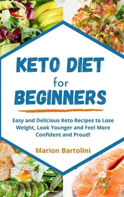 Keto Diet for Beginners: Easy and Delicious Keto Recipes to Lose Weight, Look Younger and Feel More Confident and Proud! by Bartolini, Marion