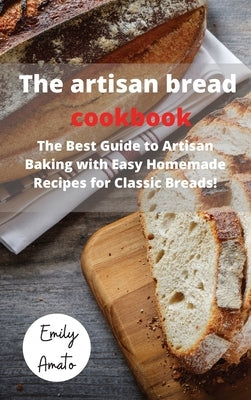 The Bread Machine Cookbook: The Best Guide to Artisan Baking with Easy Homemade Recipes for Classic Breads! by Emily Amato