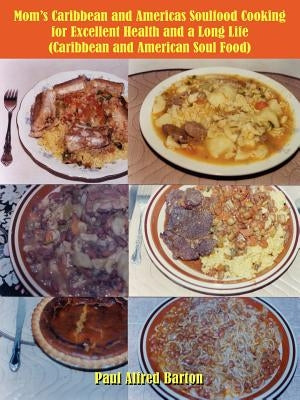 Mom's Caribbean and Americas Soulfood Cooking for Excellent Health and a Long Life (Caribbean and American Soul Food) by Barton, Paul Alfred