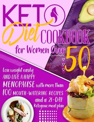Keto Diet Cookbook for Women Over 50: Lose Weight and Live a Happy Menopause with More than 100 Mouth-Watering Recipes and a 21-Day Ketogenic Meal Pla by Swayze, Jennifer