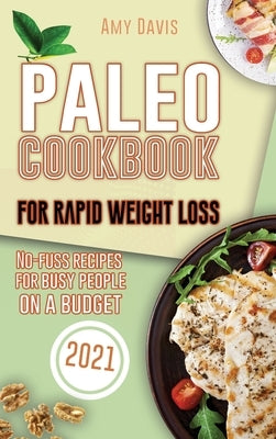 Paleo Cookbook For Rapid Weight Loss: No-Fuss Recipes for Busy People on a Budget by Davis, Amy