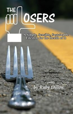 Losers: A Simple, Sensible, Sustainable Lifestyle for the Health of It by Dillon, Ruby