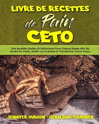 Livre De Recettes De Pain Céto: Des Recettes Faciles Et Délicieuses Pour Chaque Repas Afin De Perdre Du Poids, Brûler Les Graisses Et Transformer Votr by Hudson, Jennifer