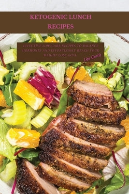 Ketogenic Poultry Recipes: Effective Low-Carb Recipes To Balance Hormones And Effortlessly Reach Your Weight Loss Goal. by Curtis, Lisa