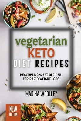 Vegetarian Keto Diet Recipes: Healthy No-Meat Recipes for Rapid Weight Loss by Woolley, Madiha