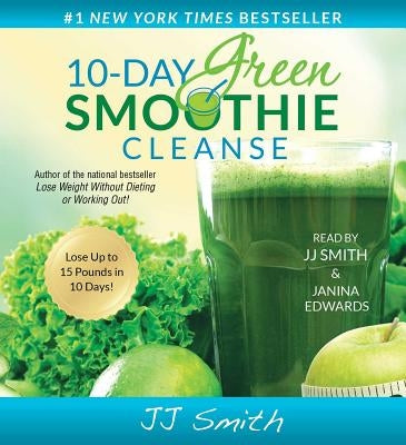 10-Day Green Smoothie Cleanse: Lose Up to 15 Pounds in 10 Days! by Smith, Jj