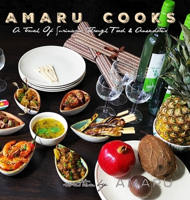 Amaru Cooks: A Touch Of Suriname Through Food & Anecdotes by Amaru