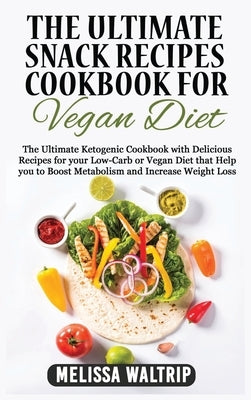The Ultimate Snack Recipes Cookbook for Vegan Diet: The Ultimate Ketogenic Cookbook with Delicious Recipes for your Low-Carb or Vegan Diet that Help y by Waltrip, Melissa