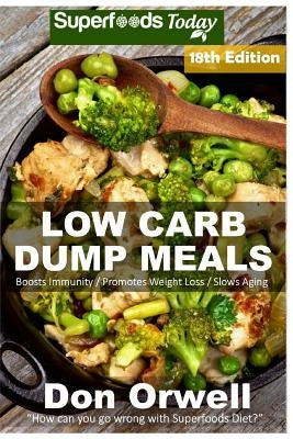 Low Carb Dump Meals: Over 220+ Low Carb Slow Cooker Meals, Dump Dinners Recipes, Quick & Easy Cooking Recipes, Antioxidants & Phytochemical by Orwell, Don