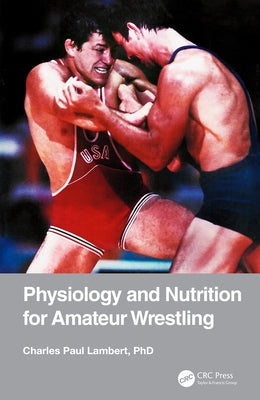Physiology and Nutrition for Amateur Wrestling by Lambert, Charles Paul