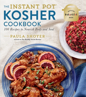 The Instant Pot(r) Kosher Cookbook: 100 Recipes to Nourish Body and Soul by Shoyer, Paula
