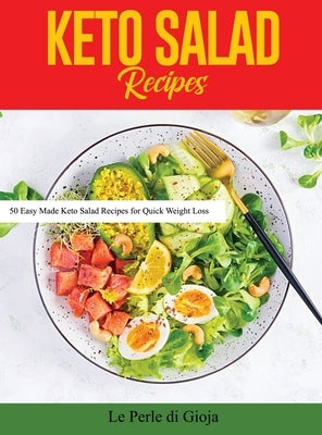 Keto Salad Recipes: 50 Easy Made Keto Salad Recipes for Quick Weight Loss by Le Perle Di Gioja