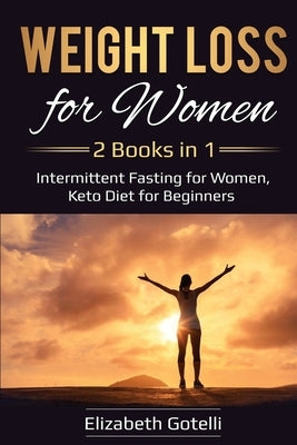 Weight Loss for Women: 2 Books in 1 - Intermittent Fasting for Women, Keto Diet for Beginners by Gotelli, Elizabeth