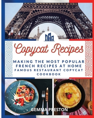 Copycat Recipes: Making the Most Popular French Recipes at Home (Famous Restaurant Copycat Cookbook) by Preston, Gemma