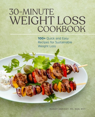 30-Minute Weight Loss Cookbook: 100+ Quick and Easy Recipes for Sustainable Weight Loss by Enright, Mandy