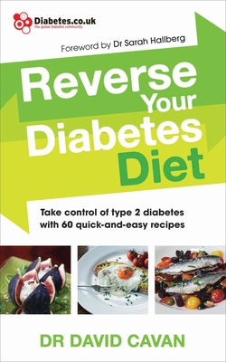 Reverse Your Diabetes Diet: Take Control of Type 2 Diabetes with 60 Quick-And-Easy Recipes by Cavan, David