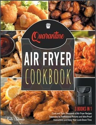 Quarantine Air Fryer Cookbook [3 IN 1]: Cook and Taste Thousands of Air Fryer Recipes Supported by Professional Pictures and Idiot-Proof Instructions by Ustionata, Marta